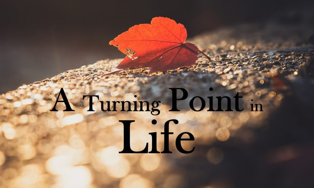 A Turning Point In Our Life