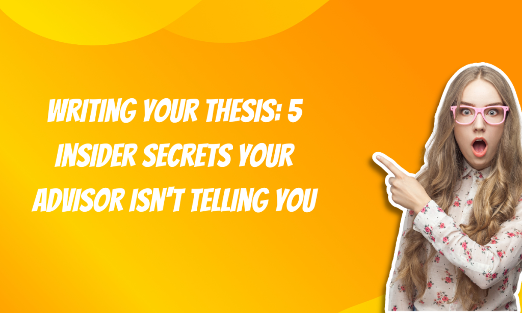 Writing Your Thesis: 5 Insider Secrets Your Advisor Isn't Telling You