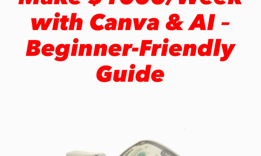Make $1000/Week with Canva & AI – Beginner-Friendly Guide