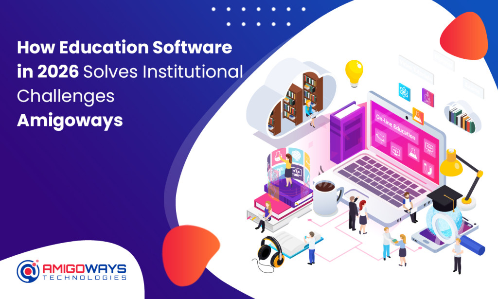 How Education Software In 2026 Solves Institutional Challenges - Amigoways