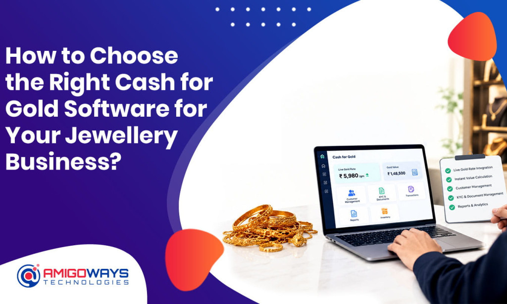 How to Choose the Right Cash for Gold Software for Your Jewellery Business? - Amigoways